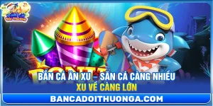 Bắn Cá Ăn Xu – Săn Cá Càng Nhiều Xu Về Càng Lớn