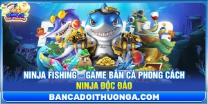 Ninja Fishing – Game Bắn Cá Phong Cách Ninja Độc Đáo
