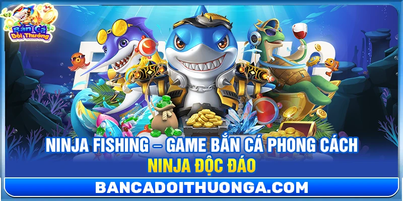 Ninja Fishing – Game Bắn Cá Phong Cách Ninja Độc Đáo
