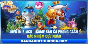 Men In Black – Game Bắn Cá Phong Cách Đặc Nhiệm Cực Ngầu