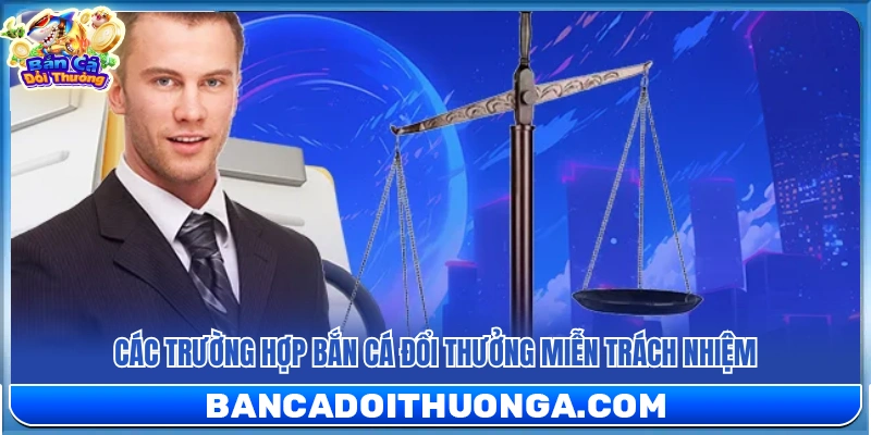 Những tình huống bắn cá đổi thưởng không chịu trách nhiệm